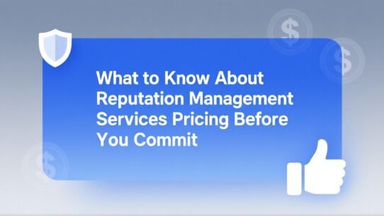 What to Know About Reputation Management Services Pricing Before You Commit